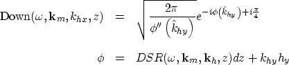 \begin{eqnarray}
\mbox{Down}(\omega,\bold k_m,k_{hx},z) & = & \sqrt{\frac{2\pi}{...
 ....1in]
\phi & = & DSR(\omega,\bold k_m,\bold k_h,z) dz + k_{hy} h_y\end{eqnarray}
