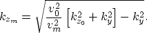 \begin{displaymath}
k_{z_m}= \sqrt{ \frac{v_0^2}{v_m^2}\left[k_{z_0}^2+k_y^2\right]-k_y^2}.\end{displaymath}