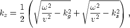 \begin{displaymath}
k_z=\frac{1}{2}
\left (
\sqrt{\frac{\omega^2}{v^2}-k_g^2}+\sqrt{\frac{\omega^2}{v^2}-k_s^2}
\right ),\end{displaymath}