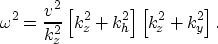 \begin{displaymath}
\omega^2 = \frac{v^2}{k_z^2} 
\left[ k_z^2+k_h^2\right]
\left[ k_z^2+k_y^2\right].\end{displaymath}