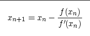 \begin{displaymath}

\fbox {$ \displaystyle 
x_{n+1}=x_{n}-\frac{f(x_n)}{f'(x_n)} 
$}
 \end{displaymath}