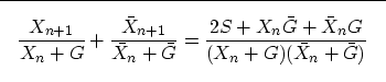 \begin{displaymath}

\fbox {$ \displaystyle
\frac{X_{n+1}}{X_n + G} + \frac{\bar...
 ...2S+X_n \bar G + \bar X_n G}{(X_n + G) (\bar X_n + \bar G)}
$}
 \end{displaymath}
