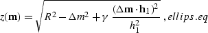 \begin{displaymath}
z({\bf m})=\sqrt{R^2- \Delta m^2 + \gamma\,
\frac{\left({\bf...
 ... m}\cdot{\bf h}_{1}\right)^2}{h_{1}^2}}\;,
\EQNLABEL{ellips.eq}\end{displaymath}