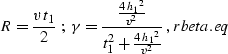 \begin{displaymath}
R={{v\,t_1}\over 2}\;;\;
\gamma={{{4\,{h_{1}}^2}\over v^2} \over 
t_1^2+ {{4\,{h_{1}}^2}\over v^2}}\;,
\EQNLABEL{rbeta.eq}\end{displaymath}