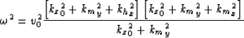 \begin{displaymath}
\omega^2 = \v_0^2 \frac
{\left[{k_z}_0^2+{k_m}_y^2+{k_h}_x^2...
 ...ft[{k_z}_0^2+{k_m}_y^2+{k_m}_x^2 \right]}
{{k_z}_0^2+{k_m}_y^2}\end{displaymath}