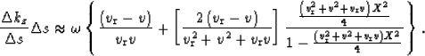 \begin{displaymath}
\frac{\Delta k_z}{\Delta s}\Delta s
\approx
\omega
\left\{
\...
 ...c{\left(v_{\rm r}^2 + v^2 + v_{\rm r}v\right)X^2}{4}}
\right\}.\end{displaymath}