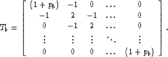 \begin{displaymath}
{T_b} =
\left[
\begin{array}
{ccccc}
\left(1+p_b\right) & -1...
 ...r
 0 & 0 & 0 &\ldots& \left(1+p_b\right) \cr\end{array}\right].\end{displaymath}