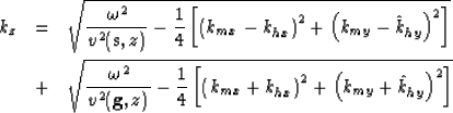 \begin{eqnarray}
k_z & = & \sqrt{\frac{\omega^2}{v^2(\bold{s},z)} - \frac{1}{4} ...
 ...+ k_{hx}\right)^2 + \left( k_{my} + \hat k_{hy}\right)^2
 \right]}\end{eqnarray}