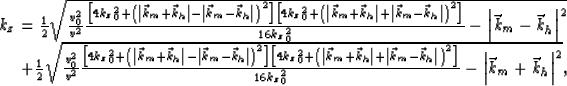 \begin{displaymath}
\begin{array}
{r}
 k_z= \frac{1}{2}\sqrt{\frac{\v_0^2}{\v^2}...
 ...0^2}- \left\vert{\vec k_m}+{\vec k_h}\right\vert^2},\end{array}\end{displaymath}