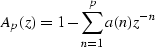\begin{displaymath}
A_p(z) = 1 - \sum^{p}_{n=1}a(n)z^{-n}\end{displaymath}
