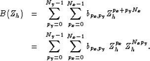 \begin{eqnarray}
B(Z_h) 
& = & \sum_{p_y=0}^{N_y-1} \; \sum_{p_x=0}^{N_x-1} b_{p...
 ...; \sum_{p_x=0}^{N_x-1} b_{p_x,p_y} 
\; Z_h^{p_x} \; Z_h^{N_x p_y}.\end{eqnarray}