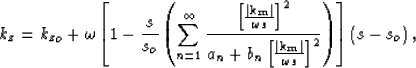 \begin{displaymath}
k_z= {k_z}_o+ \omega\left[1- \frac{s}{s_o} \left(\sum\limits...
 ...\frac{\S^2}{a_n+b_n \S^2} \right)\right]
 \left(s - s_o\right),\end{displaymath}