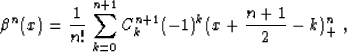 \begin{displaymath}
\beta^n(x) = 
\frac{1}{n!}\,\sum_{k=0}^{n+1} C_k^{n+1} (-1)^k 
(x + \frac{n+1}{2} - k)_{+}^n\;,\end{displaymath}