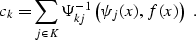 \begin{displaymath}
 c_k = \sum_{j \in K} \Psi^{-1}_{kj} \left( \psi_j (x), f
 (x)\right) \;.\end{displaymath}