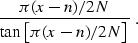 \begin{displaymath}
\frac{\pi (x - n)/2N}{\tan\left[\pi (x - n)/2N\right]}\;.\end{displaymath}