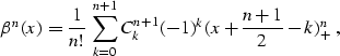 \begin{displaymath}
\beta^n(x) = 
\frac{1}{n!}\,\sum_{k=0}^{n+1} C_k^{n+1} (-1)^k 
(x + \frac{n+1}{2} - k)_{+}^n\;,\end{displaymath}