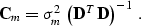 \begin{displaymath}
 \bold{C}_m = \sigma_m^2\,\left(\bold{D}^T\,\bold{D}\right)^{-1}\;.\end{displaymath}