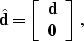 \begin{displaymath}
\hat{\bold{d}} = \left[\begin{array}
{c} \bold{d} \\  \bold{0} 
 \end{array}\right]\;,\end{displaymath}