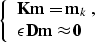 \begin{displaymath}
\left\{\begin{array}
{l}
\bold{K m} = \bold{m}_k\;, \\ \epsilon \bold{D m} \approx \bold{0}\end{array}\right.\end{displaymath}
