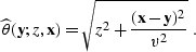 \begin{displaymath}
 \widehat{\theta}(\bold{y};z,\bold{x}) = \sqrt{z^2 +
 \frac{(\bold{x}-\bold{y})^2}{v^2}}\;.\end{displaymath}