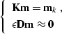 \begin{displaymath}
\left\{\begin{array}
{l}
\bold{K m} = \bold{m}_k\;, \\ \epsilon \bold{D m} \approx \bold{0}\end{array}\right.\end{displaymath}