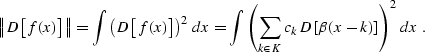 \begin{displaymath}
 \left\Vert D\left[f(x)\right]\right\Vert = 
 \int \left(D\l...
 ...t(\sum_{k \in K} c_k D\left[ \beta (x-k)\right]\right)^2\,dx\;.\end{displaymath}