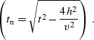 \begin{displaymath}
\left(t_n=\sqrt{t^2-{4 \, h^2 \over v^2}}\right)\;.\end{displaymath}