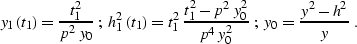 \begin{displaymath}
y_1\left(t_1\right)={t_1^2 \over {p^2\,y_0}}\;;\;
h_1^2\left...
 ...p^2\,y_0^2} \over
{p^4\,y_0^2}}\;;\;
y_0={{y^2-h^2} \over y}\;.\end{displaymath}