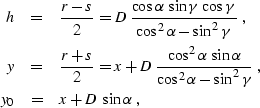 \begin{eqnarray}
h & = & {r-s \over 2}=
D\,{{\cos{\alpha}\,\sin{\gamma}\,\cos{\g...
 ...os^2{\alpha}-\sin^2{\gamma}}}\;,
\\ y_0 & = & x+D\,\sin{\alpha}\;,\end{eqnarray}
