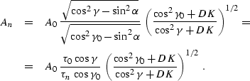 \begin{eqnarray}
A_n & = & A_0\,{\sqrt{\cos^2{\gamma}-\sin^2{\alpha}}\over
\sqrt...
 ...eft(
{\cos^2{\gamma_0}+DK}\over{\cos^2{\gamma}+DK}\right)^{1/2}\;.\end{eqnarray}