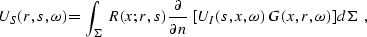 \begin{displaymath}
U_S(r,s, \omega) = \int_\Sigma\,R (x;r,s)\,
{\partial \over ...
 ...,\left[ 
U_I(s, x ,\omega)\,G(x,r,\omega)\right]\,
d\Sigma \; ,\end{displaymath}