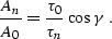 \begin{displaymath}
{A_n \over A_0} = {\tau_0 \over \tau_n}\,\cos{\gamma}\;.\end{displaymath}