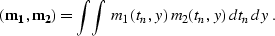 \begin{displaymath}
{\bf (m_1,m_2)}=\int\!\int\,m_1(t_n,y)\,m_2(t_n,y)\,dt_n\,dy\;.
\nonumber\end{displaymath}