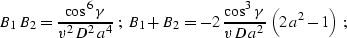 \begin{displaymath}
B_1\,B_2 = {\cos^6{\gamma}\over v^2\,D^2\,a^4}\;;\;
B_1+B_2 = -2\,{\cos^3{\gamma}\over v\,D\,a^2}\,\left(2\,a^2-1\right)\;;\end{displaymath}