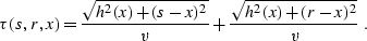 \begin{displaymath}
\tau(s,r,x) = { \sqrt{h^2(x)+(s-x)^2} \over v} + 
 { \sqrt{h^2(x)+(r-x)^2} \over v}\;.\end{displaymath}