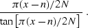 \begin{displaymath}
\frac{\pi (x - n)/2N}{\tan\left[\pi (x - n)/2N\right]}\;.\end{displaymath}