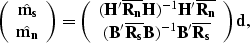 \begin{displaymath}
\left( \begin{array}
{c} 
 \hat{{\bf m_s}} \\  \hat{{\bf m_n...
 ...ne{R_s}B})^{-1}{\bf B'\overline{R_s}}\end{array}\right){\bf d},\end{displaymath}