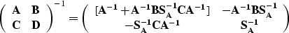 \begin{displaymath}
\left( \begin{array}
{cc} 
 {\bf A} & {\bf B} \\  {\bf C} & ...
 ...} \\  -{\bf S_A^{-1}CA^{-1}} & {\bf S_A^{-1}}\end{array}\right)\end{displaymath}