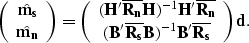 \begin{displaymath}
\left( \begin{array}
{c} 
 \hat{{\bf m_s}} \\  \hat{{\bf m_n...
 ...ne{R_s}B})^{-1}{\bf B'\overline{R_s}}\end{array}\right){\bf d}.\end{displaymath}