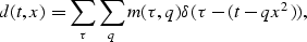 \begin{displaymath}
d(t,x)=\sum_{\tau}\sum_{q}m(\tau,q)\delta(\tau-(t-qx^2)),\end{displaymath}