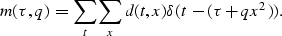 \begin{displaymath}
m(\tau,q)=\sum_{t}\sum_{x}d(t,x)\delta(t-(\tau+qx^2)).\end{displaymath}