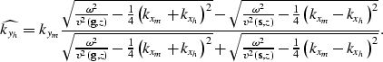 \begin{displaymath}
\widehat{k_{y_h}}= k_{y_m}\frac{\sqrt{
\frac{\omega^2}{v^2({...
 ...{{\bf s},z})} - 
\frac{1}{4}
\left(k_{x_m}-k_{x_h}\right)^2 }}.\end{displaymath}