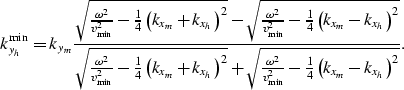\begin{displaymath}
k_{y_h}^{\rm min} = k_{y_m}\frac{\sqrt{
\frac{\omega^2}{v_{\...
 ..._{\rm min}^2} - 
\frac{1}{4}
\left(k_{x_m}-k_{x_h}\right)^2 }}.\end{displaymath}