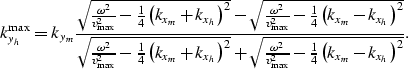 \begin{displaymath}
k_{y_h}^{\rm max} = k_{y_m}\frac{\sqrt{
\frac{\omega^2}{v_{\...
 ..._{\rm max}^2} - 
\frac{1}{4}
\left(k_{x_m}-k_{x_h}\right)^2 }}.\end{displaymath}