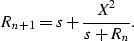 \begin{displaymath}
R_{n+1} = s + \frac{X^{2}}{s + R_{n}}.\end{displaymath}
