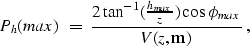 \begin{displaymath}
P_h(max) \; = \; \frac{2 \tan^{-1}(\frac{h_{max}}{z})\cos \phi_{max}}{V(z,{\bf m})} \;,\end{displaymath}