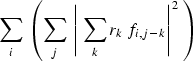 \begin{displaymath}
\sum_i \; \left( \sum_j \; \left\vert \; \sum_k r_{k} \; f_{i,j-k}
\right\vert^2 \; \right)\end{displaymath}