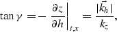 \begin{displaymath}
\tan \gamma = -\left. \frac{\partial z}{\partial h} \right\vert _{t,x}
= \frac{\vert\vec{k_h}\vert}{k_z},\end{displaymath}