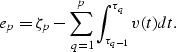 \begin{displaymath}
e_p = \zeta_p - \sum_{q=1}^p \int_{\tau_{q-1}}^{\tau_q} v(t) dt.\end{displaymath}