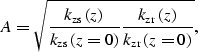 \begin{displaymath}
\AA=\sqrt{
\frac{{k_{\rm zs}}\left (z \right )}{{k_{\rm zs}}...
 ..._{\rm zr}}\left (z \right )}{{k_{\rm zr}}\left (z=0 \right )}},\end{displaymath}